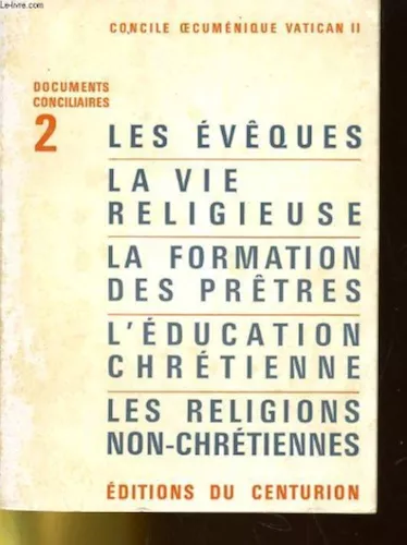 Concile oecumnique Vatican II. Documents conciliaires. 2 - Les vques, la vie religieuse, la formation des prtres, l'ducation chrtienne, les religions non-chrtiennes