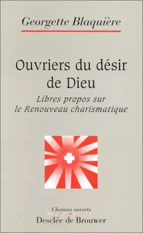 Ouvriers du dsir de Dieu : Libres propos sur le Renouveau charismatique