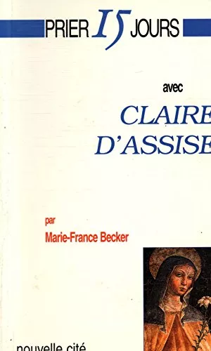 Prier 15 jours avec Claire d'Assise ou L'cho d'une fascination