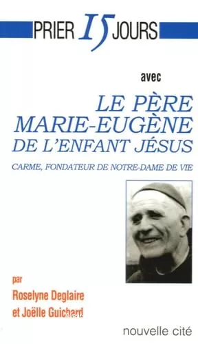 Prier 15 jours avec le pre Marie-Eugne de l'Enfant Jsus, carme fondateur de Notre-Dame de Vie