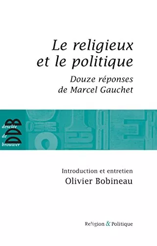 Le religieux et le politique ; suivi de Douze rponses de Marcel Gauchet