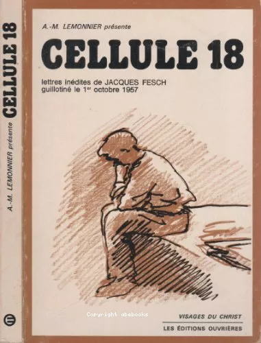 Cellule 18 : Lettres indites de Jacques Fesch guillotin le 1er octobre 1957