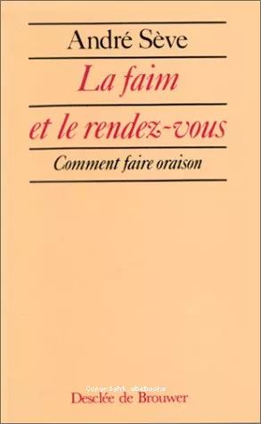 La Faim et le rendez-vous : Comment faire oraison