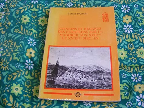 Opinions et regards des Europens sur le Maghreb aux XVIIme et XVIIIme sicles