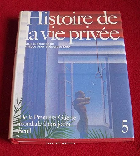 Histoire de la vie prive - tome 5 - De la Premire Guerre mondiale  nos jours