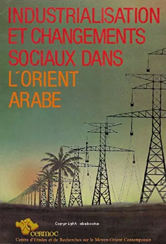 Industrialisation et changements sociaux dans l'Orient arabe