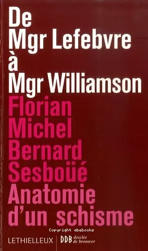 De Mgr Lefebvre  Mgr Williamson : Anatomie d'un schisme