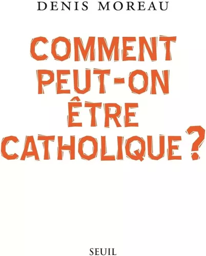 "Comment peut-on tre catholique ?"