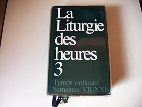 La Liturgie des Heures. III. Temps ordinaire, semaines VII-XXI