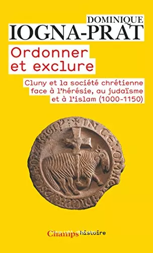 Ordonner et exclure : Cluny et la socit chrtienne face  l'hrsie, au judasme et  l'Islam (1000-1150)