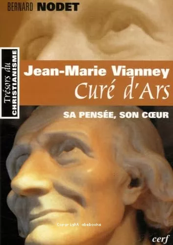 Jean-Marie Vianney, cur d'Ars, sa pense, son coeur