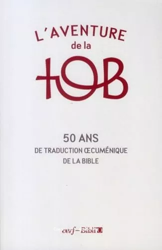 L'Aventure de la TOB : 50 ans de traduction oecumnique de la Bible