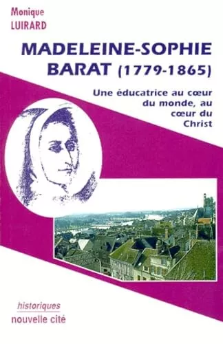 Madeleine-Sophie Barat (1779-1865) : Une ducatrice au coeur du monde, au coeur du Christ