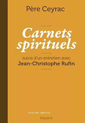 Carnets spirituels ; et Entretien avec Jean-Christophe Rufin