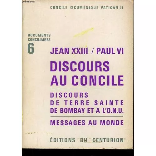 Concile oecumnique Vatican II. Documents conciliaires : 6 - Jean XXIII. Paul VI. Discours au Concile. Discours de Terre Sainte, de Bombay et  l'O.N.U. Messages du monde