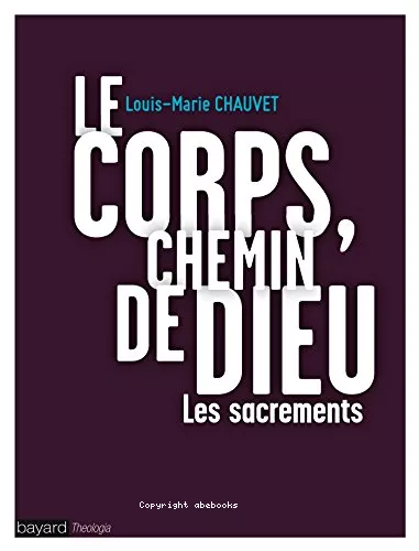 Le Corps, chemin de Dieu. Les sacrements