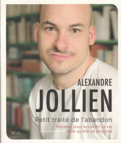 Petit trait de l'abandon : Penses pour accueillir la vie telle qu'elle se propose : Avec un CD