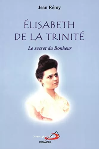 Elisabeth de la Trinit : Le secret du bonheur