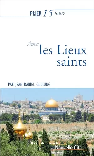 Prier 15 jours avec les lieux saints